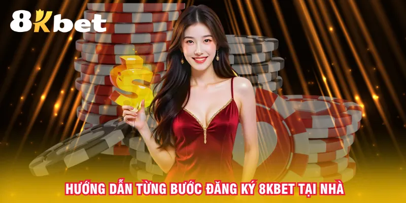 huong-dan-tung-buoc-dang-ky-8kbet-tai-nha