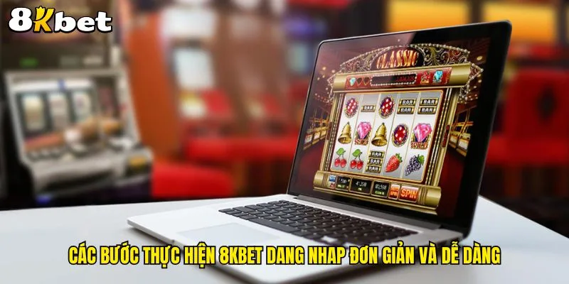 cac-buoc-thuc-hien-8kbet-dang-nhap-don-gian-va-de-dang