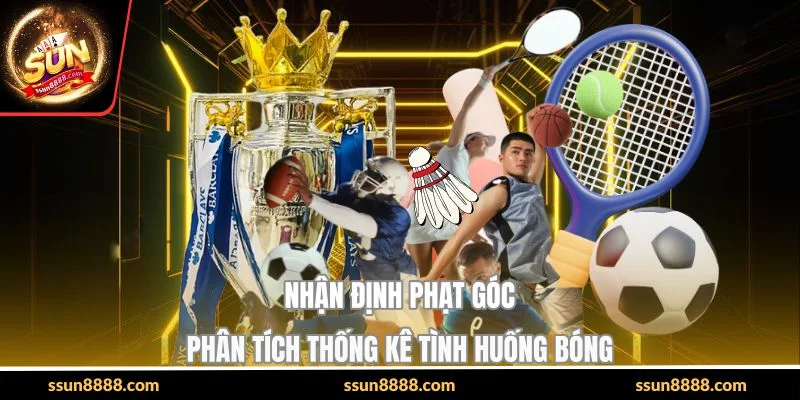 Nhận Định Phạt Góc - Phân Tích Thống Kê Tình Huống Bóng