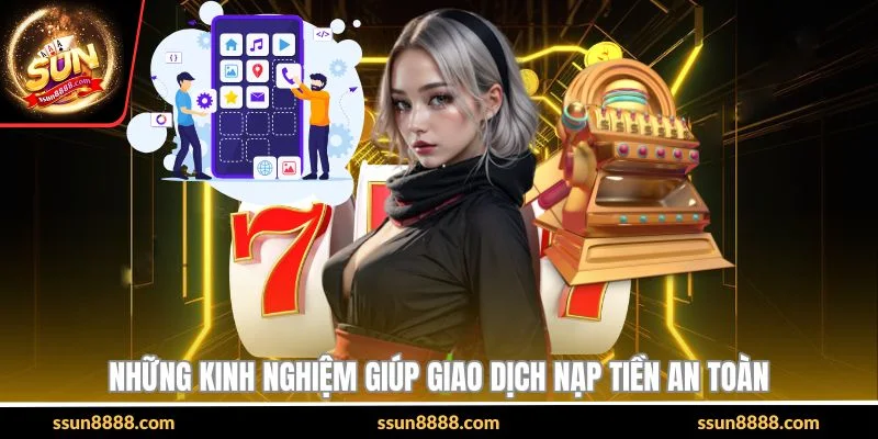 Những kinh nghiệm giúp giao dịch nạp tiền an toàn