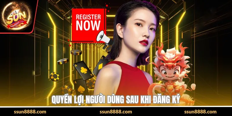 Quyền lợi người dùng sau khi đăng ký 